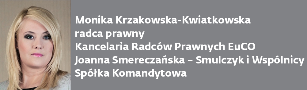 Monika Krzakowska-Kwiatkowska radca prawny Kancelaria Radców Prawnych EuCO Joanna Smereczańska – Smulczyk i Wspólnicy Spółka Komandytowa Monika Krzakowska-Kwiatkowska radca prawny Kancelaria Radców Prawnych EuCO Joanna Smereczańska – Smulczyk i Wspólnicy Spółka Komandytowa