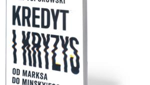 Jan Toporowski, „Kredyt i kryzys. Od Marksa do Minsky’ego”, Książka i Prasa, Warszawa 2017